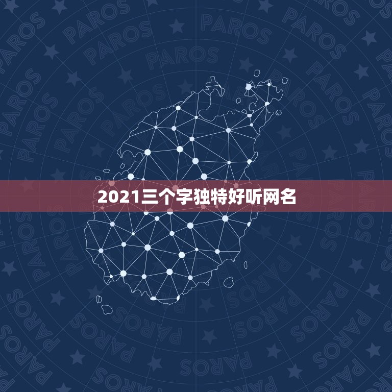 2021三个字独特好听网名，我想要一个独特的网名 三个字以上的