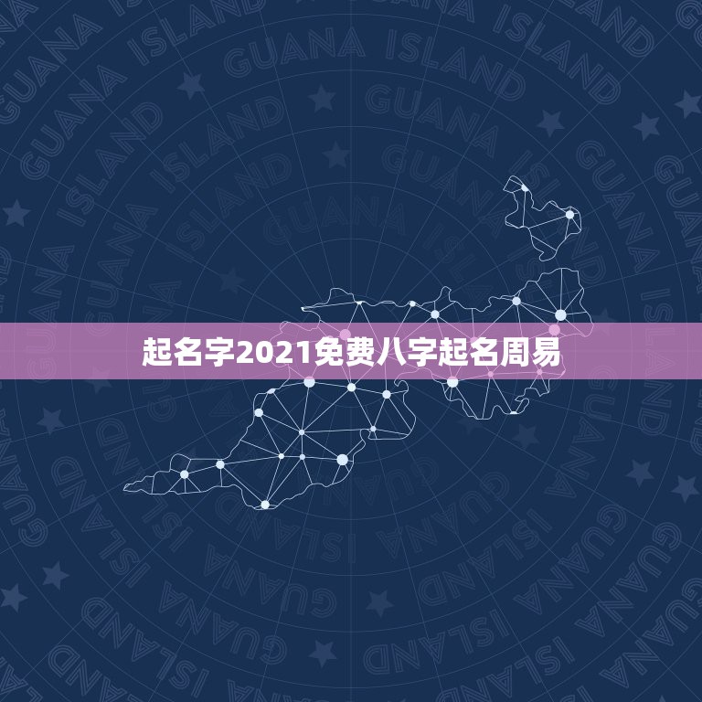 起名字2021免费八字起名周易，起名字2021免费八字起名？