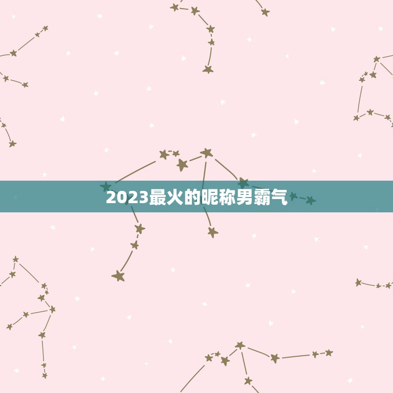 2023最火的昵称男霸气，2023最新男网名有什么？