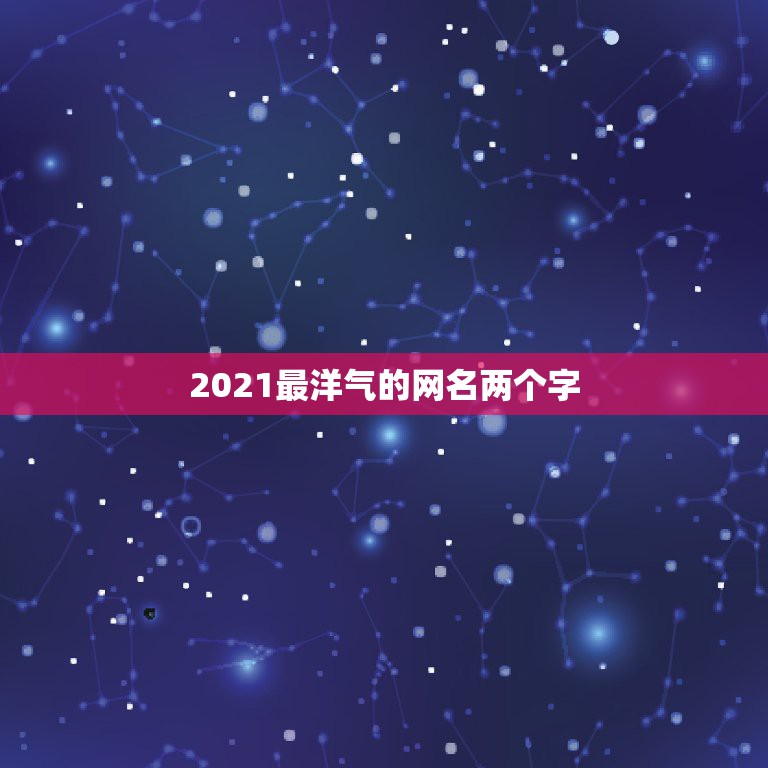 2021最洋气的网名两个字，网名2021最火爆