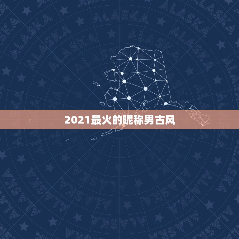 2021最火的昵称男古风，2021最火的昵称