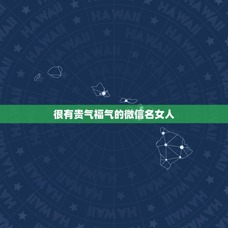 很有贵气福气的微信名女人，我62年出生.女想要取个好听有贵气的微信名