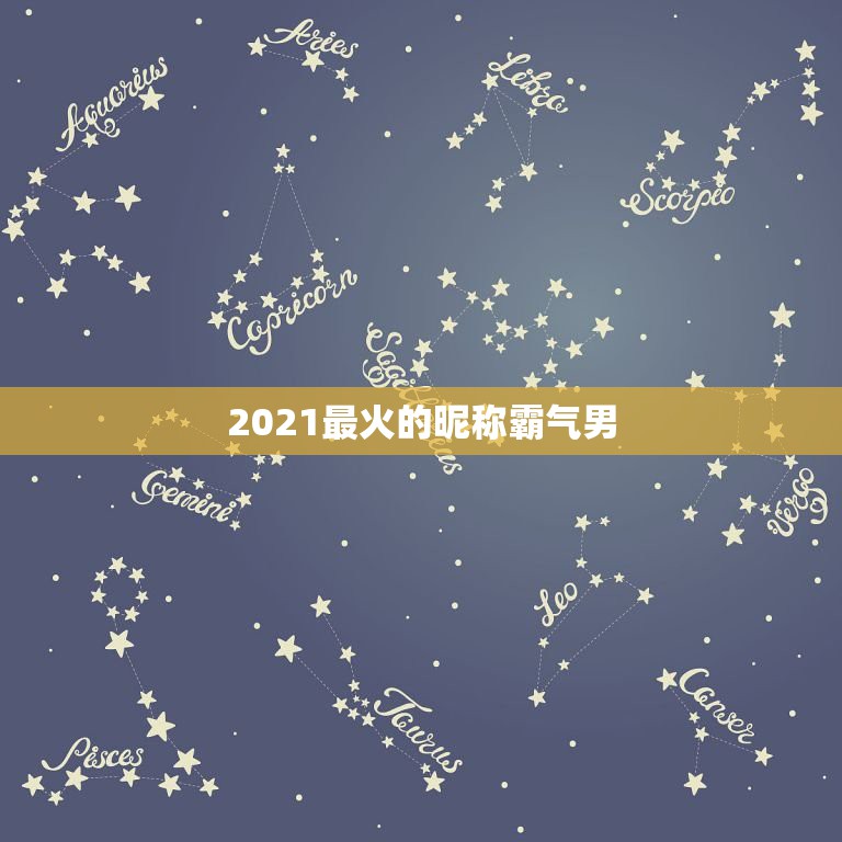 2021最火的昵称霸气男，快手网名男2021最火