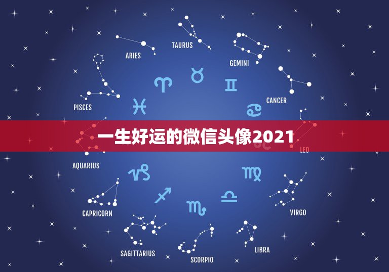 一生好运的微信头像2021，2021年能带来好运的微信名字有哪些？