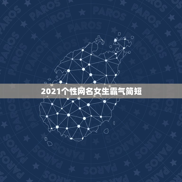 2021个性网名女生霸气简短，2021年微信昵称女霸气有哪些？