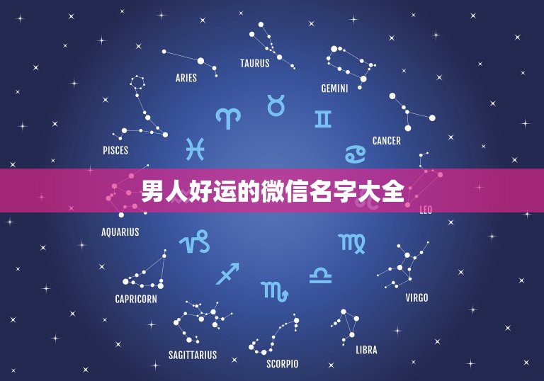 男人好运的微信名字大全，吉祥好运微信名字有哪些？