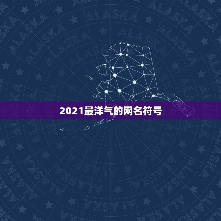 2021最洋气的网名符号，2021最潮网名