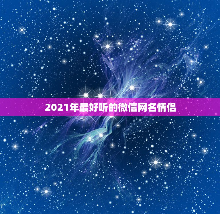 2021年最好听的微信网名情侣，2021最火情侣网名