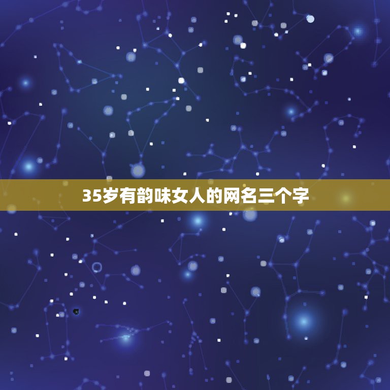 35岁有韵味女人的网名三个字，35岁有涵养女人的网名