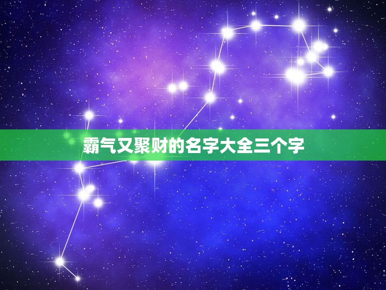 霸气又聚财的名字大全三个字，聚财三个字公司名字