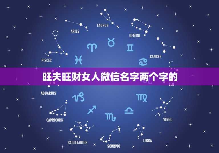 旺夫旺财女人微信名字两个字的，女性旺财的微信名字有什么？