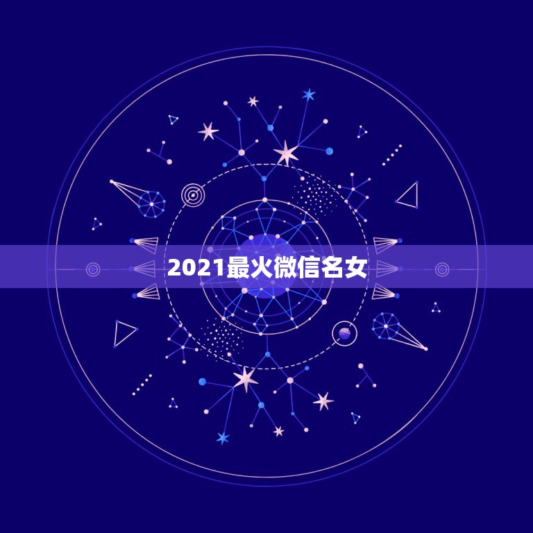 2021最火微信名女，取个高雅温柔的微信名字