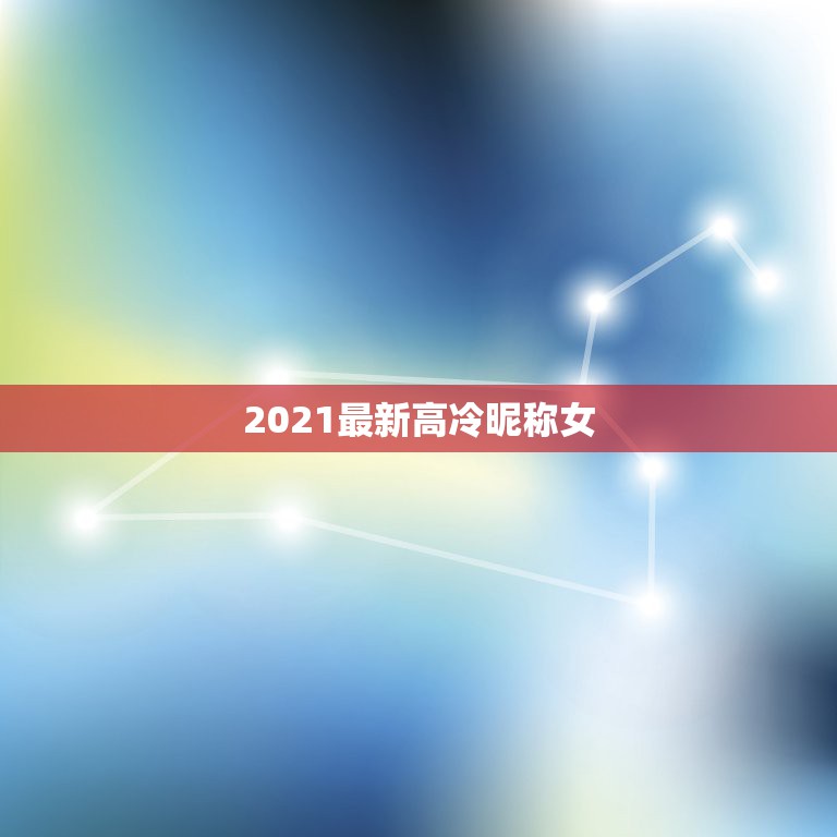 2021最新高冷昵称女，qq昵称女生高冷