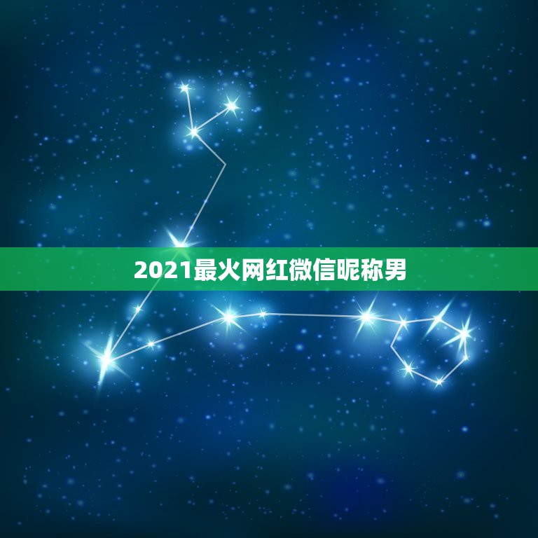 2021最火网红微信昵称男，微信名字微信昵称2021最新