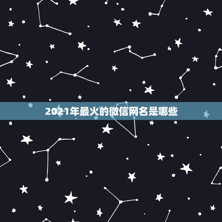 2021年最火的微信网名是哪些，2021年流行微信网名