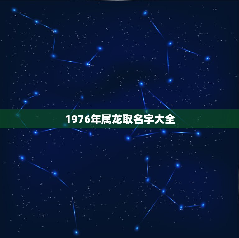 1976年属龙取名字大全，属龙1976年7月出生开店取什么名比较适合