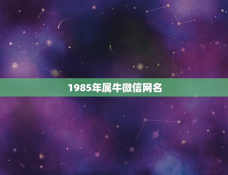 1985年属牛微信网名，属牛的人微信的网名