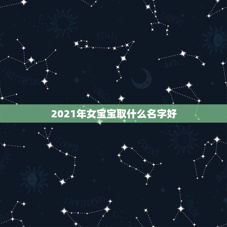 2021年女宝宝取什么名字好，2021年牛宝宝取什么名字好