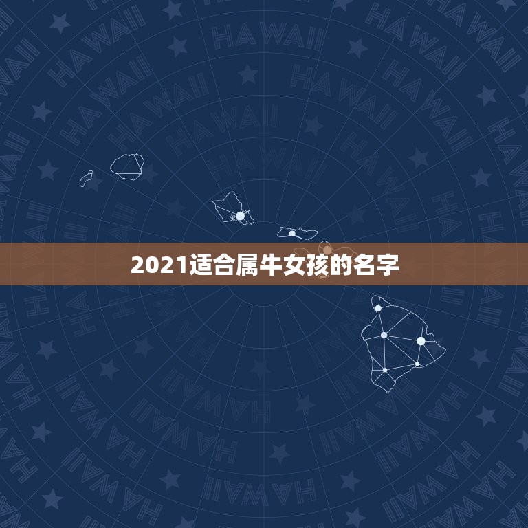 2021适合属牛女孩的名字，女孩起名2021属牛