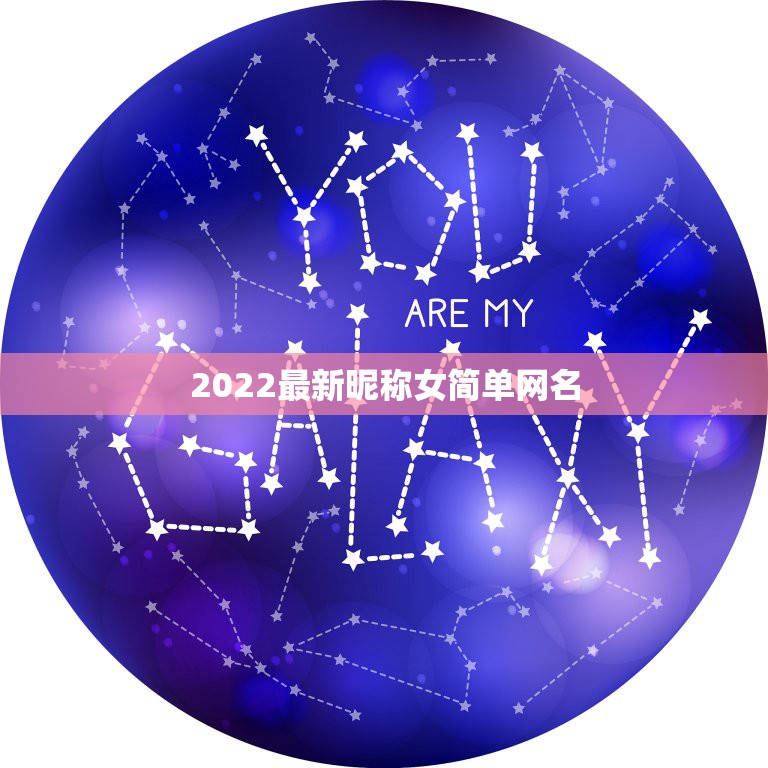 2022最新昵称女简单网名，2023抖音最好听的女生昵称是什么？