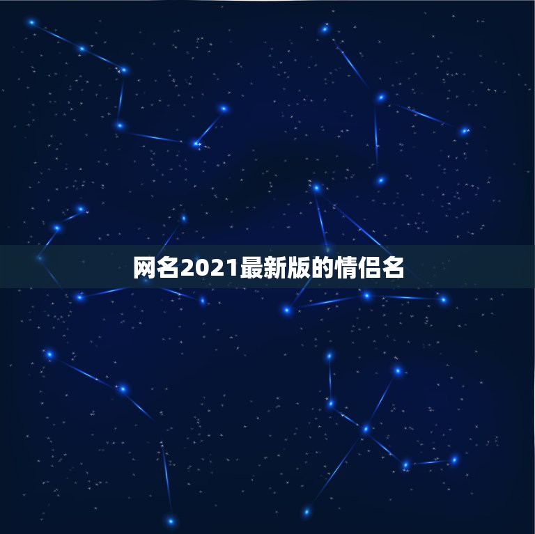 网名2021最新版的情侣名，2021最火情侣网名