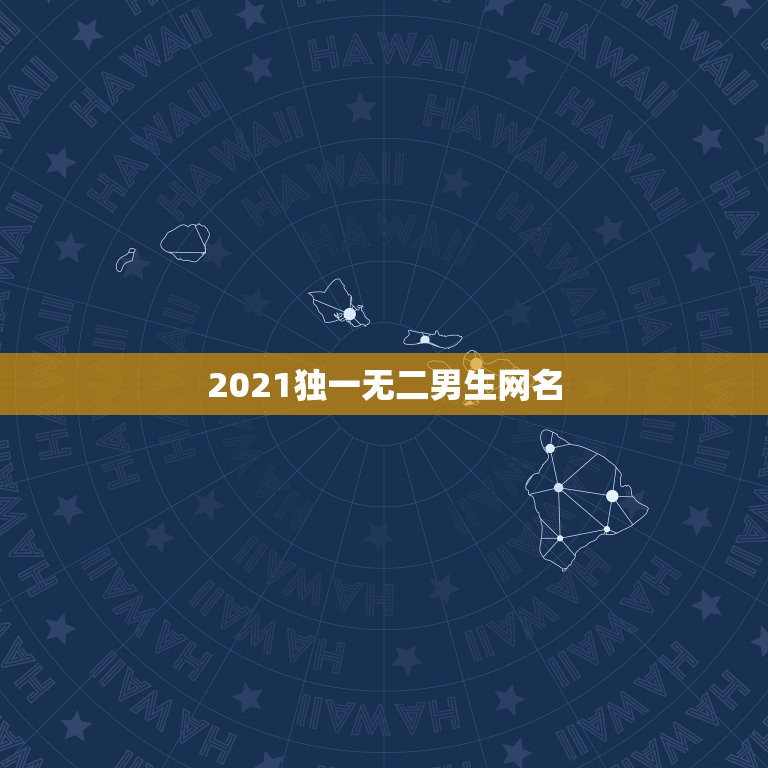 2021独一无二男生网名，2021独一无二男生网名有哪些？