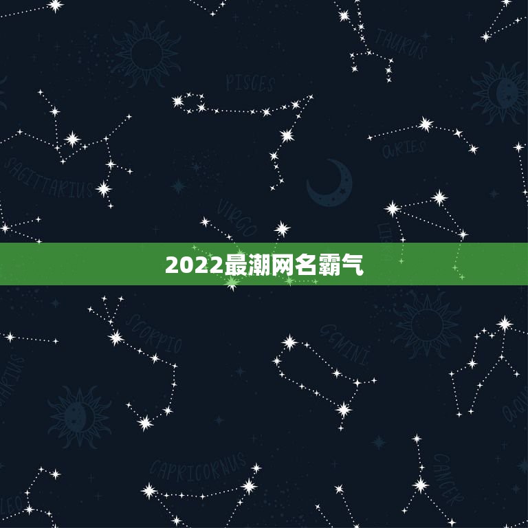 2022最潮网名霸气，2023最潮网名男