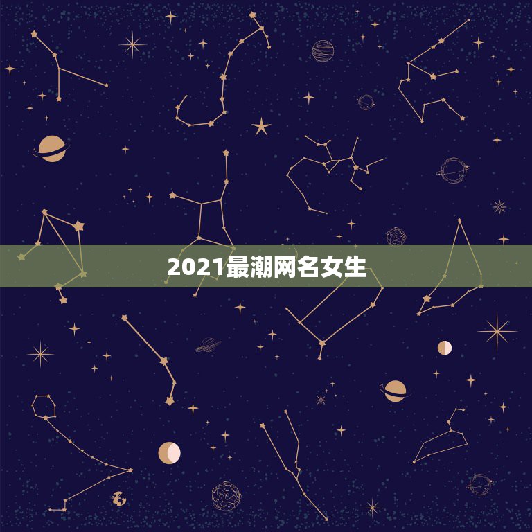 2021最潮网名女生，2021最潮网名吃鸡