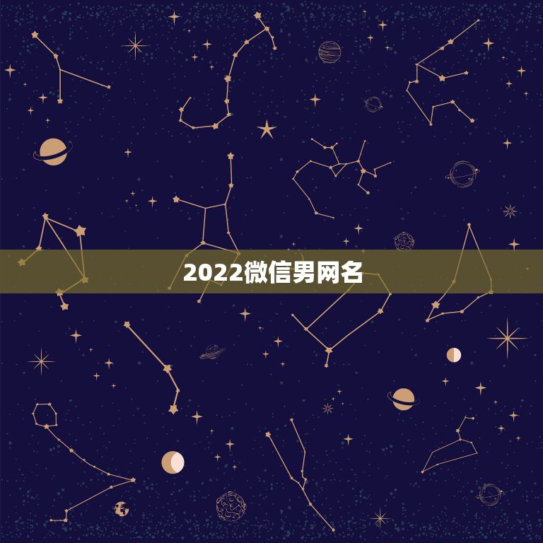 2022微信男网名，2023男人微信网名