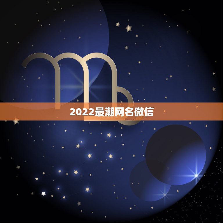 2022最潮网名微信，2023年最酷的微信网名