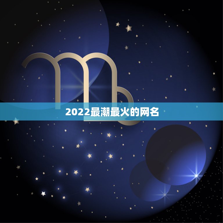 2022最潮最火的网名，2023年  最火的网名