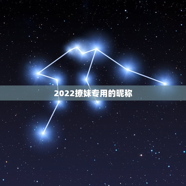 2022撩妹专用的昵称，撩妹专用网名