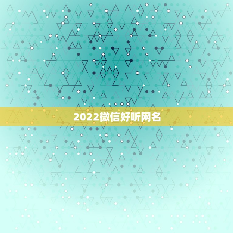 2022微信好听网名，2021最火的微信网名