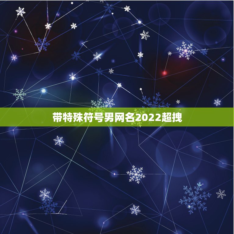 带特殊符号男网名2022超拽，最新网名2023特殊符号男