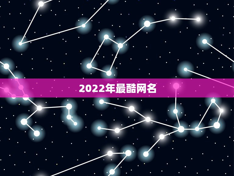 2022年最酷网名，2023年最热门的网名