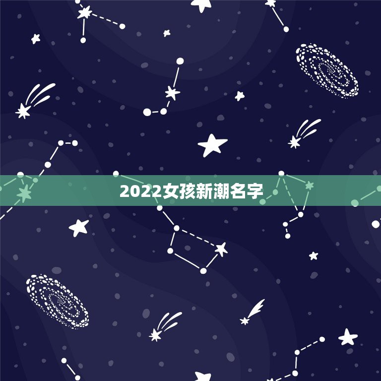 2022女孩新潮名字，2021洋气女孩名字大全