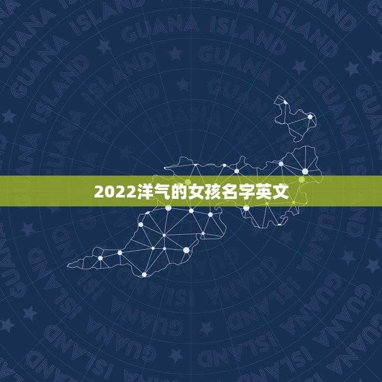 2022洋气的女孩名字英文，简短洋气的英文名女2023中国女孩