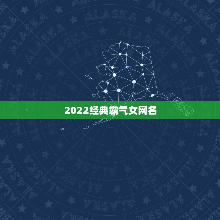 2022经典霸气女网名，热门网名女霸气