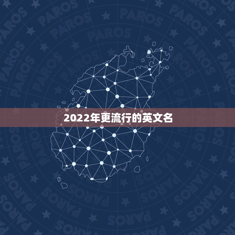 2022年更流行的英文名，2023更受欢迎的英语名字