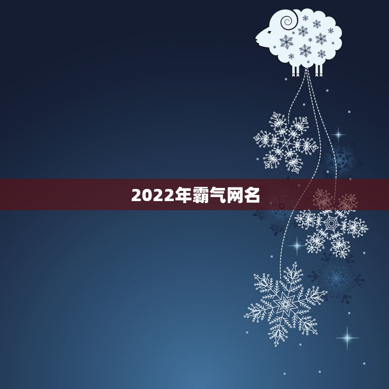 2022年霸气网名，2021网名霸气冷酷好听