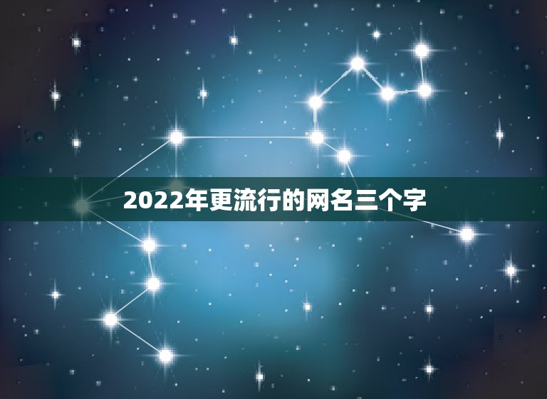 2022年更流行的网名三个字，2023最火的三个字网名