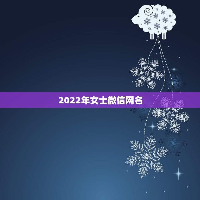 2022年女士微信网名，2023年微信个性网名女