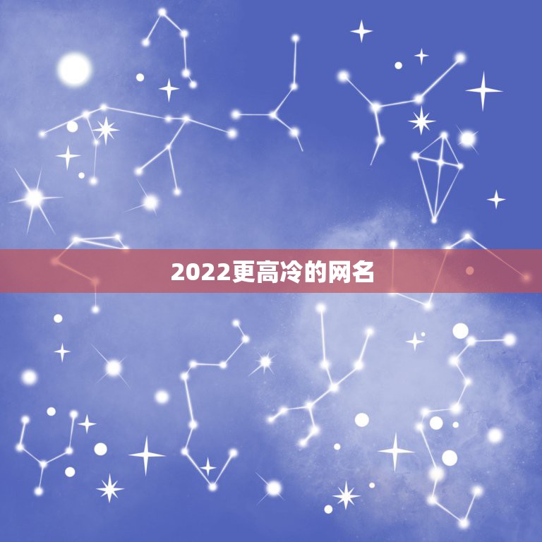 2022更高冷的网名，超高冷的网名