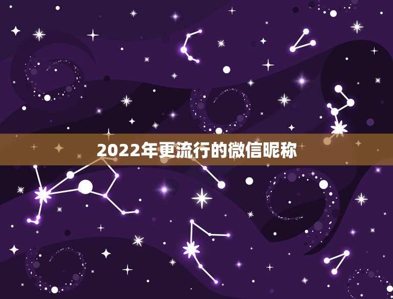 2022年更流行的微信昵称，2021年最火的微信昵称