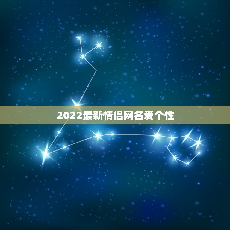 2022最新情侣网名爱个性，微信网名大全2021最新版的情侣网名