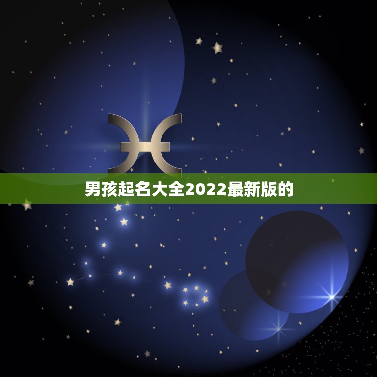 男孩起名大全2022最新版的，2022年好听的男孩名