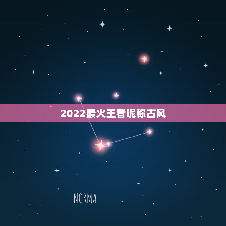 2022最火王者昵称古风，2023最火王者昵称古风