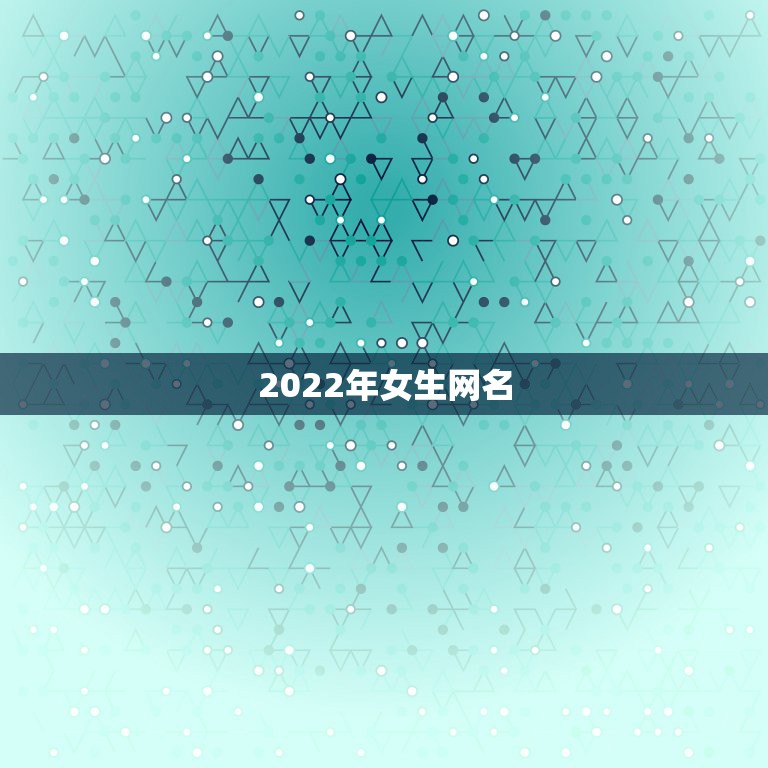 2022年女生网名，2023年女生网名