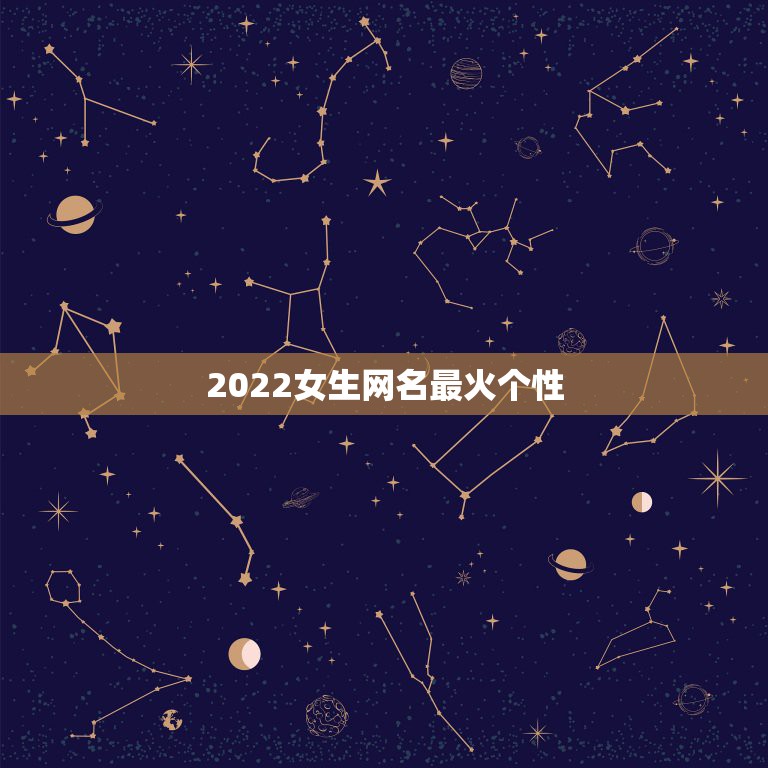 2022女生网名最火个性，网名大全2021最新版的女生霸气