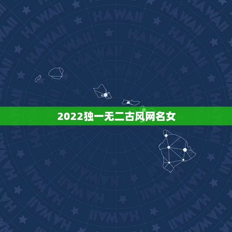 2022独一无二古风网名女，2023独一无二的网名女